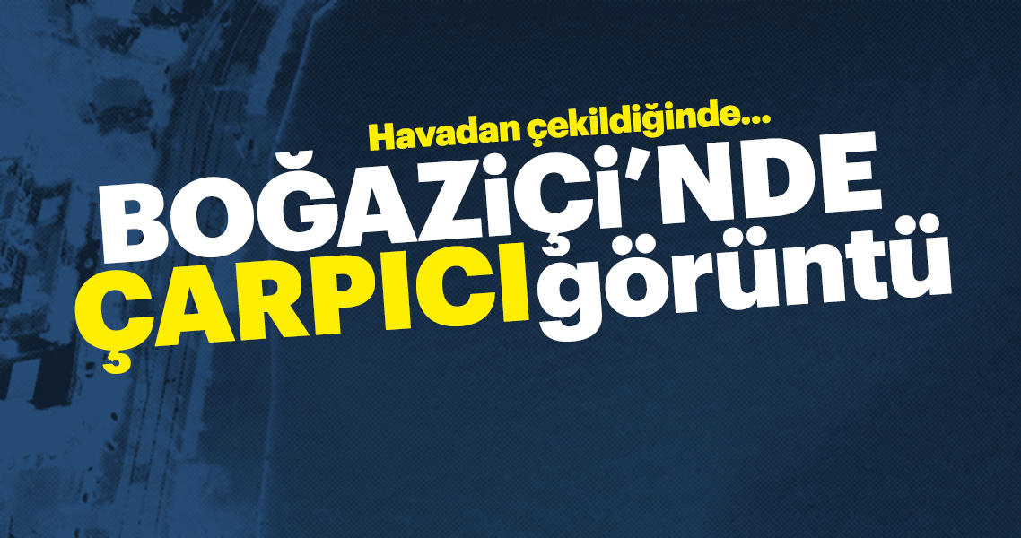 İstanbul Boğazına çamur aktı! Havadan böyle görüntülendi!