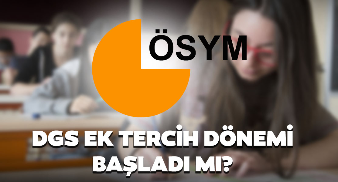 DGS ek tercihler ne zaman başlayacak? ÖSYM ile 2019 DGS ek yerleştirme başvurusu nasıl ve nereden yapılır?