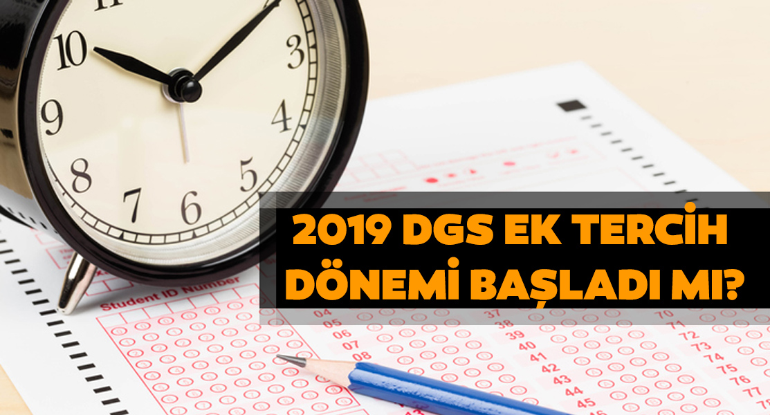 DGS ek tercih ne zaman yapılacak? 2019 ÖSYM, DGS ek tercih tarihleri belli oldu mu?