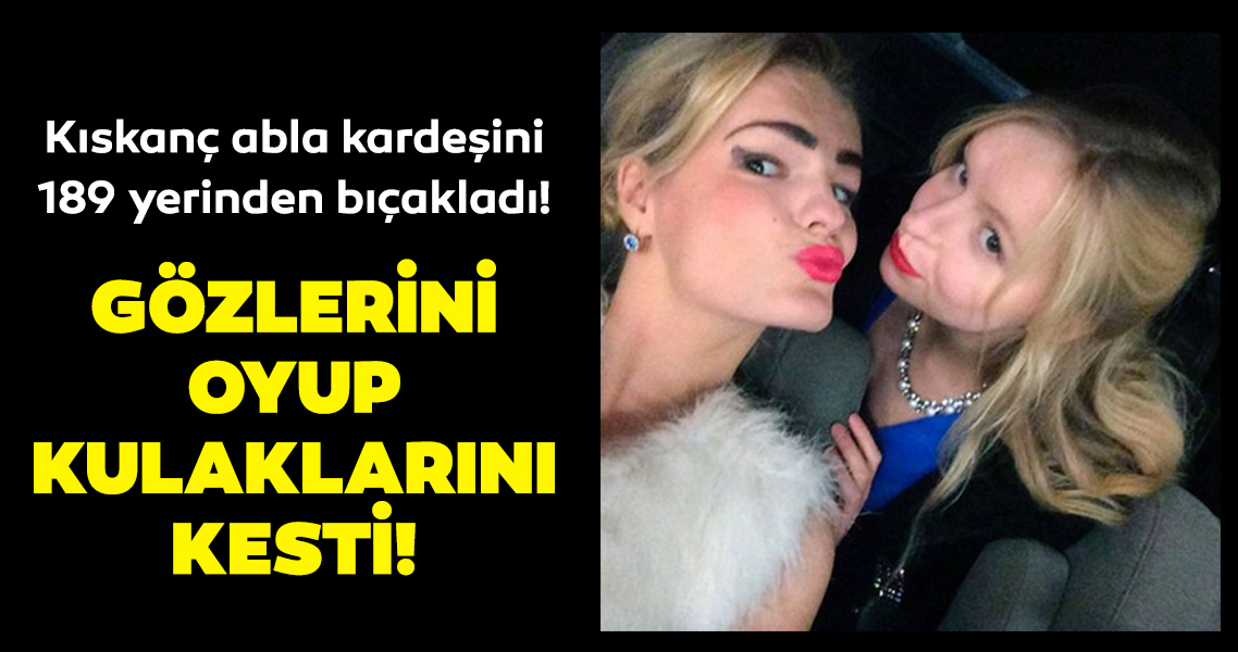 Son dakika haberi! Kendinden iki yaş küçük kız kardeşini 189 kez bıçaklayıp gözlerini oydu!