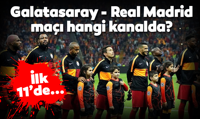 Galatasaray Real Madrid maçı hangi kanalda yayınlanacak