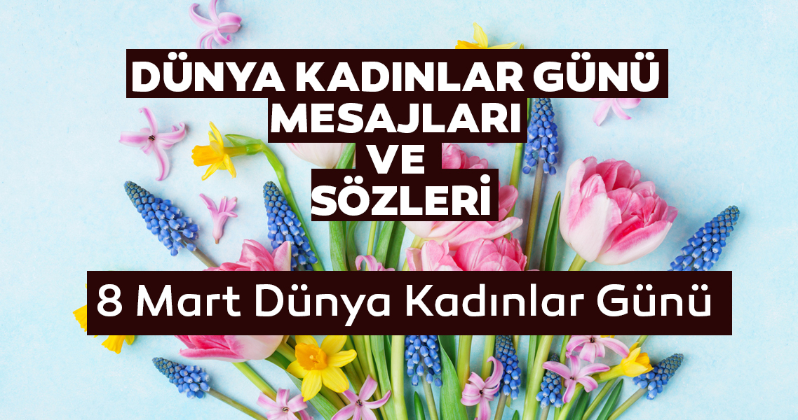 8 Mart Dünya Kadınlar Günü mesajları ve sözleri! Kısa ...