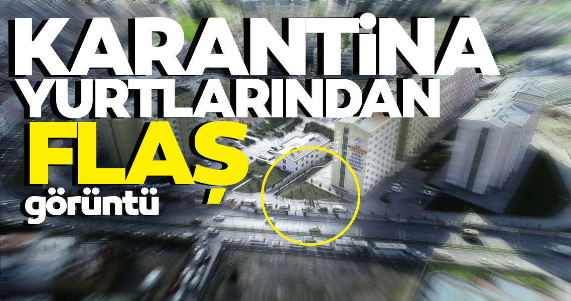 Corona virüsü karantina yurtlarında nöbet var! İşte son dakika görüntüleri