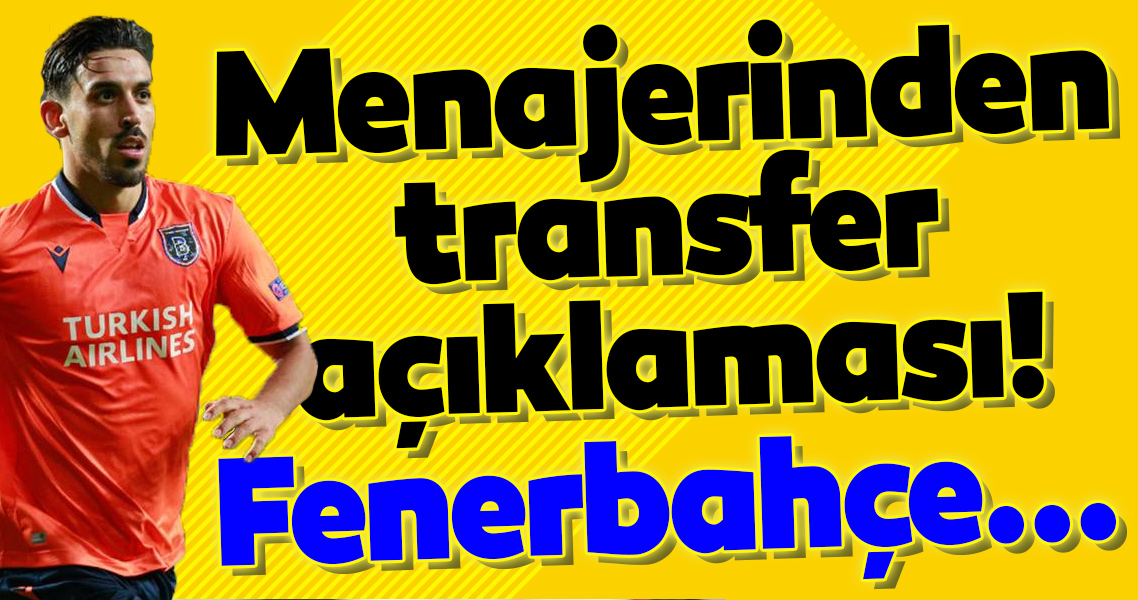 Basaksehirli Irfan Can Kahveci Nin Menajerinden Transfer Aciklamasi Fenerbahce Galeri Spor