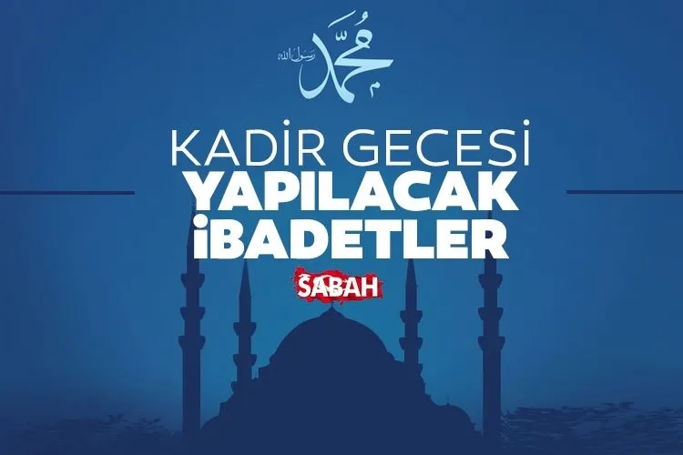 Kadir Gecesi yapılacak ibadetler, kılınacak namazlar: Diyanet ile  Kadir Gecesi ibadetleri nelerdir, bu gecede neler yapılır?