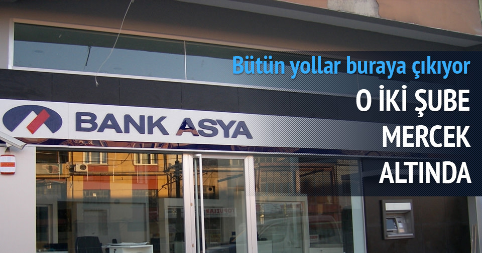 Bank Asya’nın o iki şubesi mercek altında
