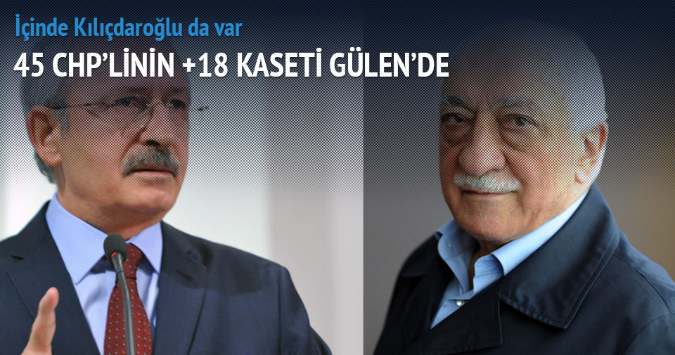 45 CHP'linin kaseti Gülen'in kontrolünde