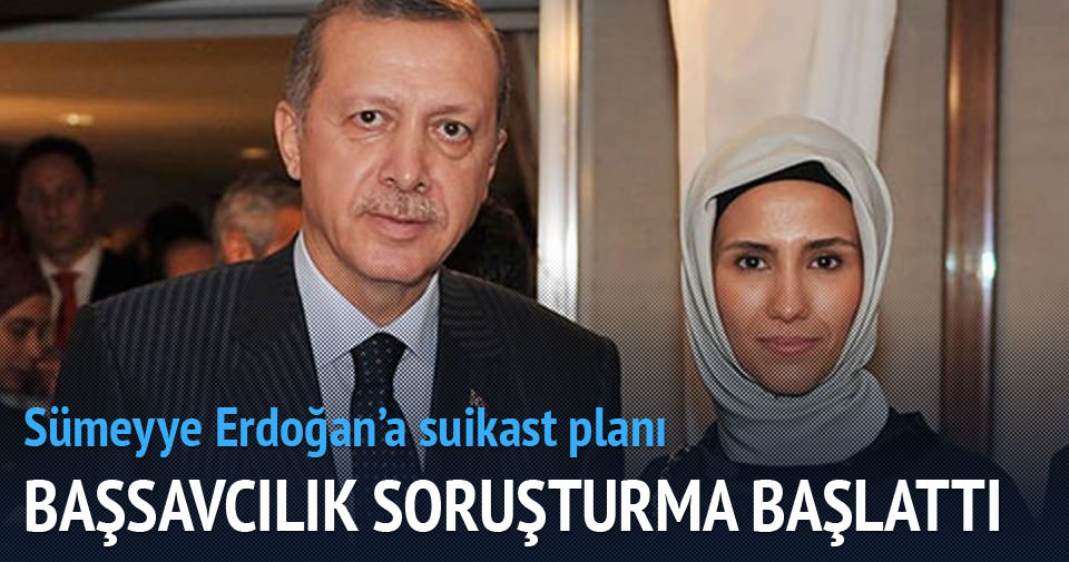 Sümeyye Erdoğan’a suikast düzenleneceği iddiasına soruşturma