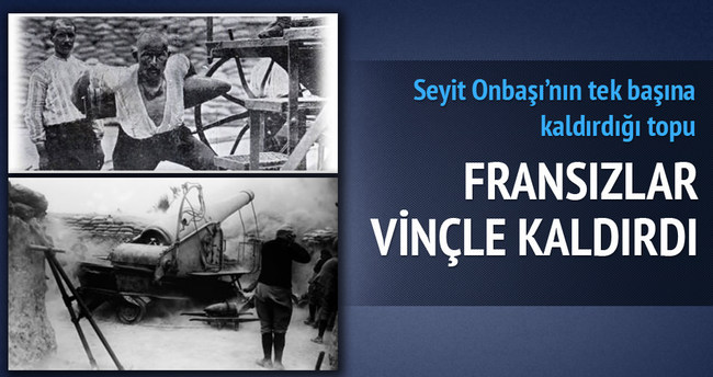 Seyit Onbaşı’nın kaldırdığı topu Fransızlar nasıl kaldırdı?