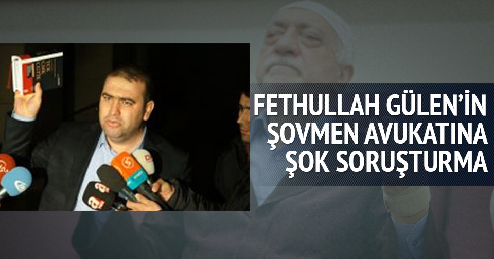 Gülen’in şovmen avukatına şok soruşturma
