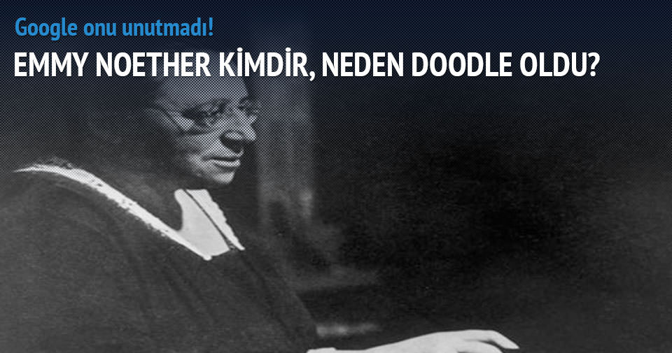 Emmy Noether google’a doodle oldu, Emmy Noether kimdir?