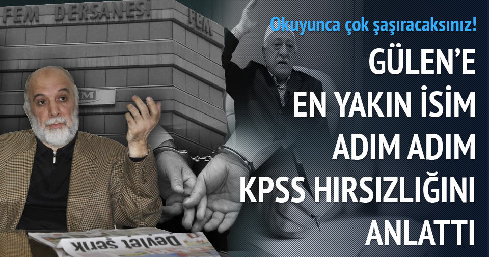 Gülen’e en yakın isim adım adım KPSS hırsızlığını anlattı