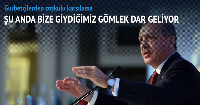 Erdoğan: Bize giydiğimiz gömlek dar geliyor