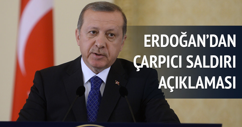 Erdoğan'dan çarpıcı saldırı açıklaması