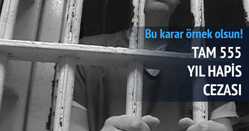 TECAVÜZDEN 555 YIL HAPİS CEZASI...