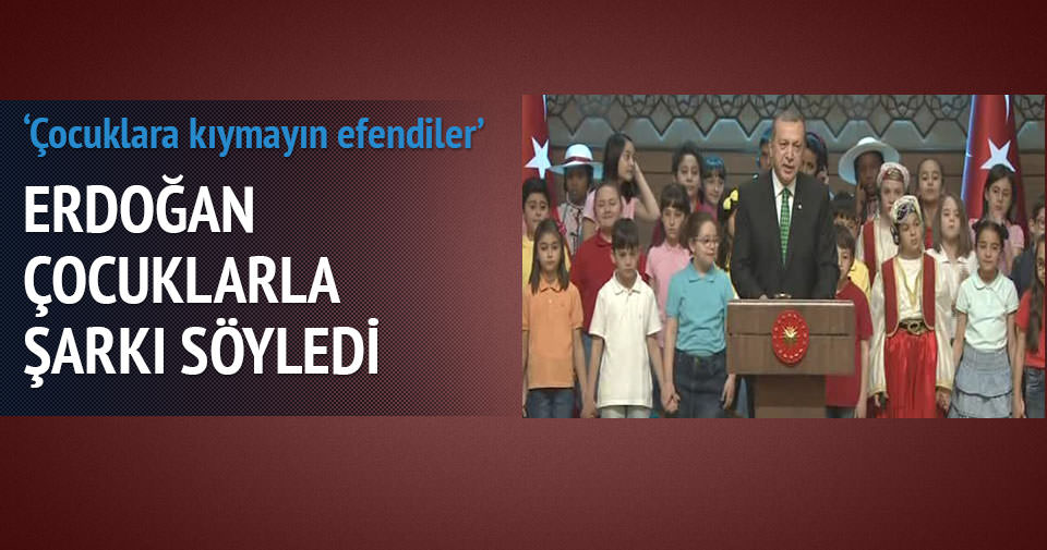 Erdoğan: Çocuklara kıymayın efendiler