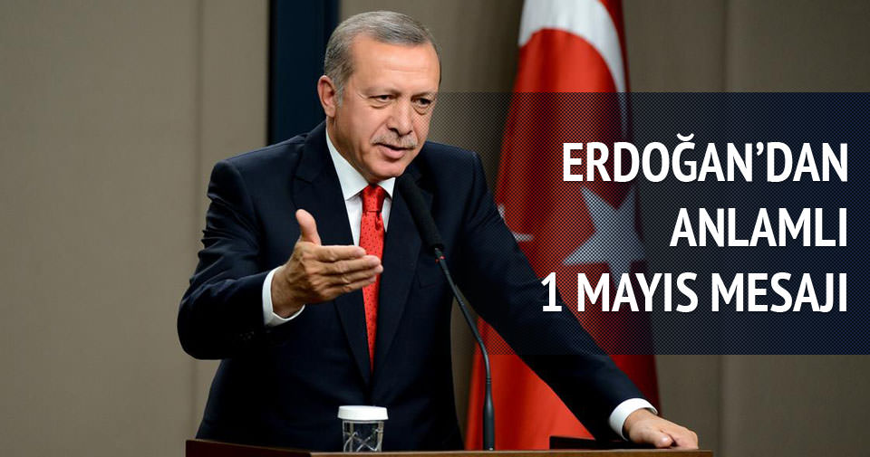 Erdoğan’dan anlamlı 1 Mayıs mesajı
