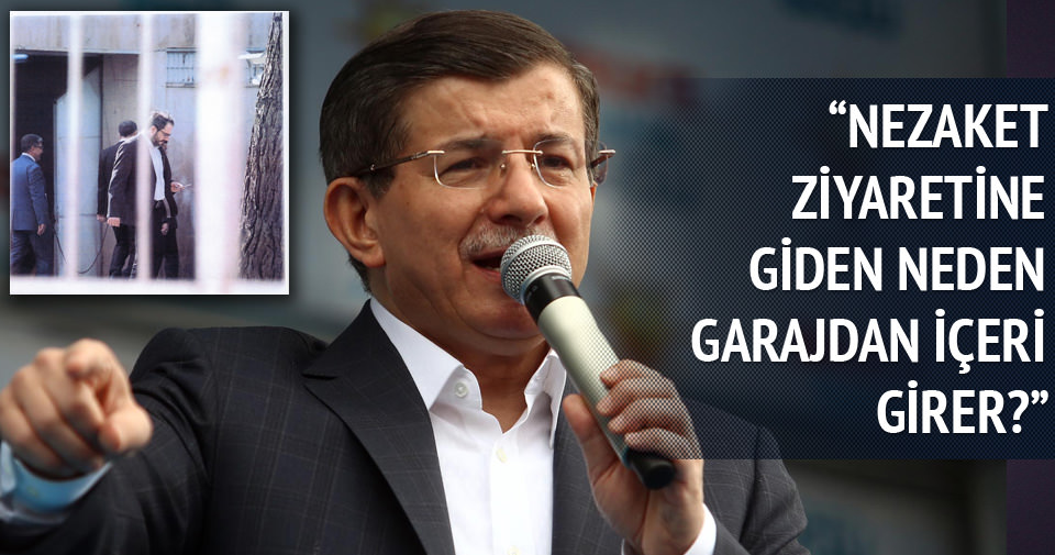 Davutoğlu: Nezaket ziyaretine gelen neden garaj kapısından girer?