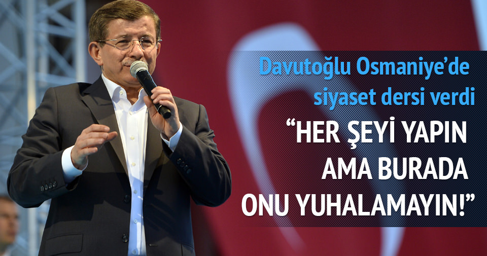 Davutoğlu Osmaniye’de siyaset dersi verdi