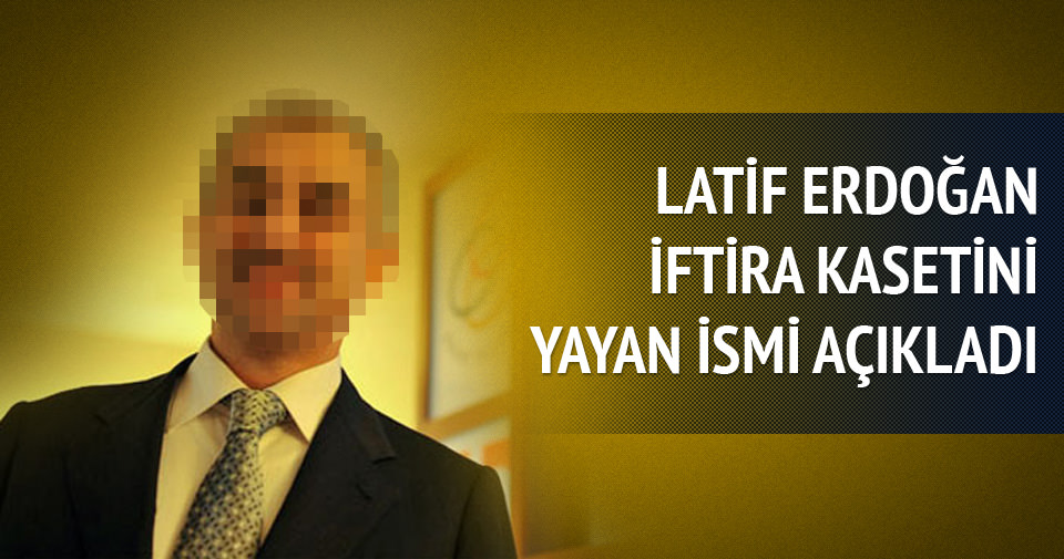Latif Erdoğan iftira kasetini yayan ismi açıkladı