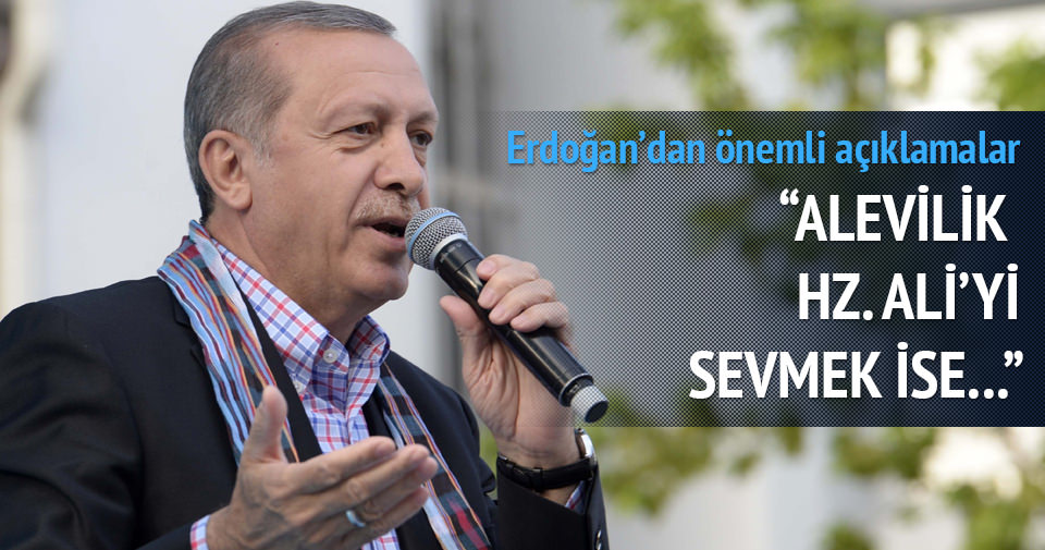 Erdoğan: Alevilik HZ. Ali’yi sevmekse...
