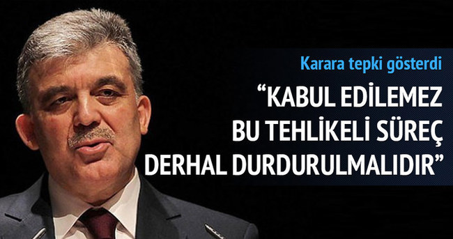 Abdullah Gül: Bu tehlikeli süreç derhal durdurulmalıdır