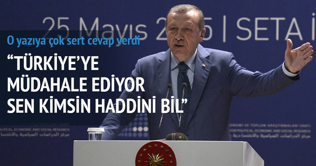 Erdoğan: Sen kimsin, haddini bil!