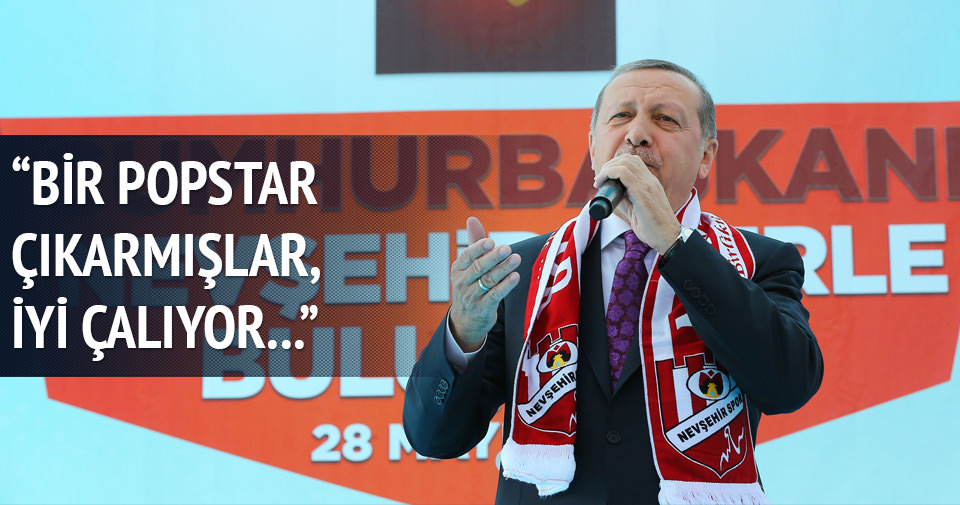 Erdoğan: Bir popstar çıkarmışlar, iyi çalıyor