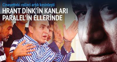 Hrant Dink cinayetinde Paralel parmağı netleşti