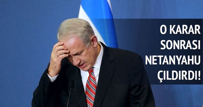 O karar sonrası Netanyahu çıldırdı