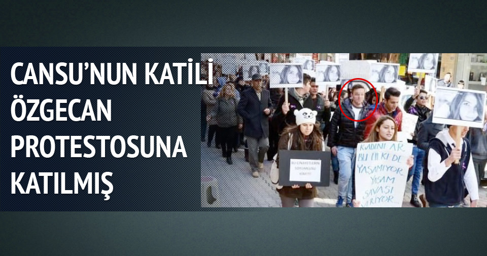 Cansu’nun katili Özgecan protestosuna katılmış
