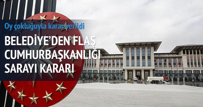 Belediyeden flaş Cumhurbaşkanlığı Sarayı kararı