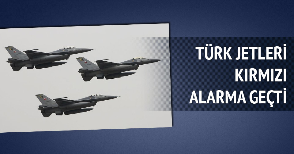 Türk jetleri kırmızı alarma geçti