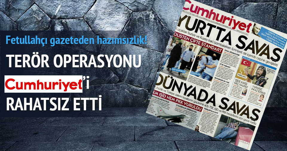 Cumhuriyet Gazetesi terörle mücadeleden rahatsız oldu