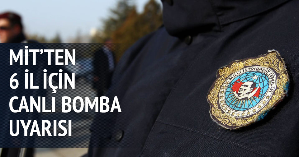 MİT’ten 6 il için canlı bomba uyarısı!