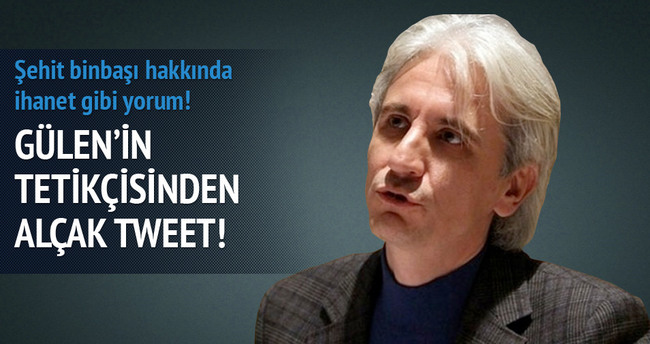 Gülen'in tetikçisinden alçak tweet!
