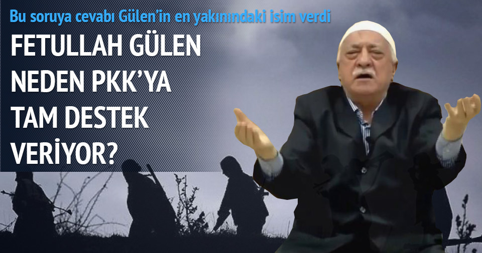 Fetullah Gülen PKK'ya neden tam destek veriyor?