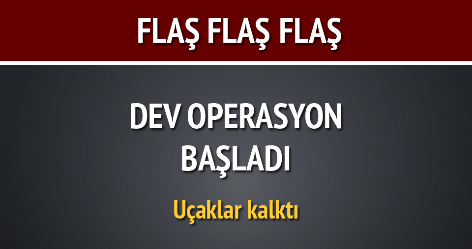 Dev operasyon başladı