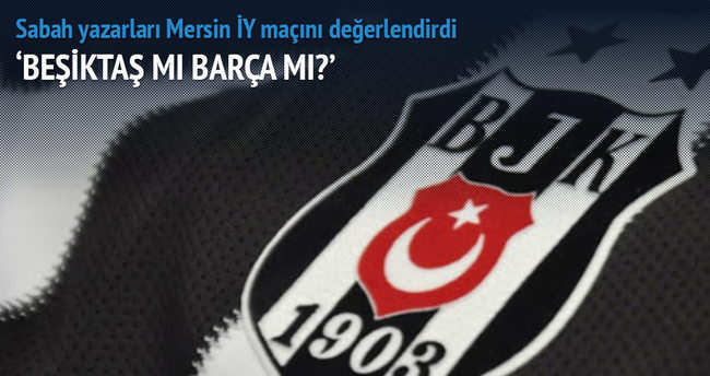 Yazarlar Mersin İdmanyurdu-Beşiktaş maçını yorumladı