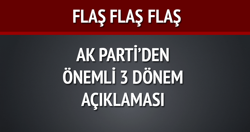 AK Parti’den 3 dönem açıklaması