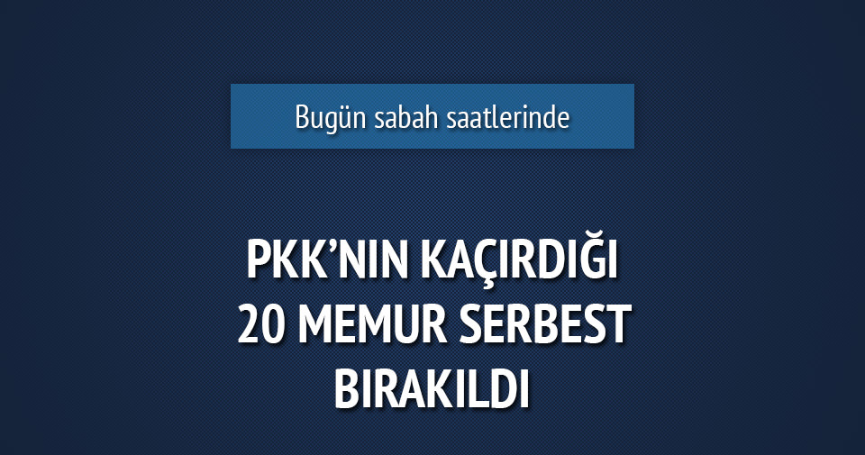 PKK’nın kaçırdığı 20 gümrük memuru serbest!