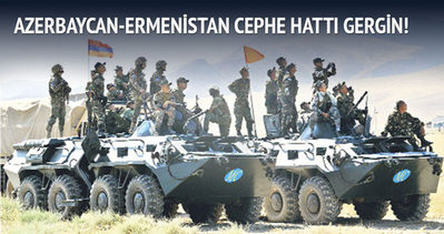 Azerbaycan-Ermenistan cephe hattı gergin