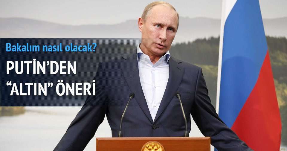 Putin`den `Altın` öneri!