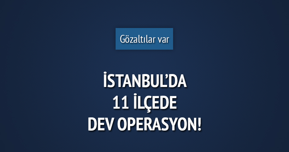 İstanbul’da 11 ilçede terör operasyonu: 14 gözaltı