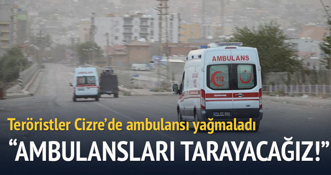 Teröristler Cizre’de ambulansı yağmaladı!