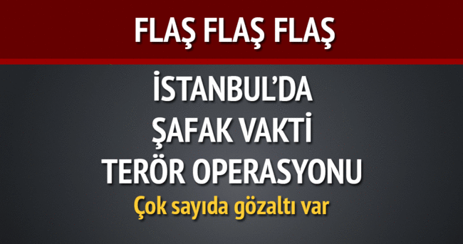 İstanbul’da terör operasyonu