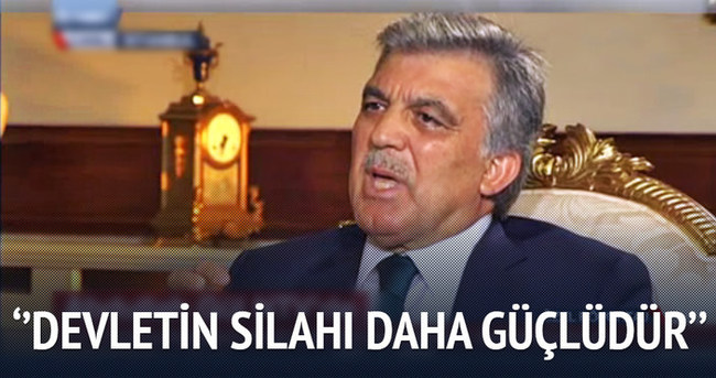Abdullah Gül ’’Devletin silahı daha güçlüdür’’