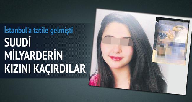 Suudi işadamının kızı İstanbul’da kaçırıldı