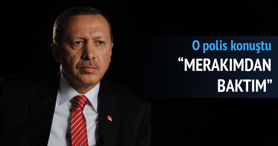 ’’Erdoğan’ın bilgilerine merakımdan baktım’’