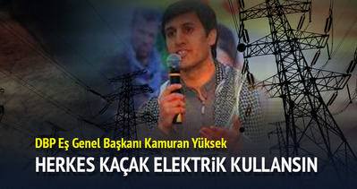 DBP Eş Genel Başkanı Kamuran Yüksek: Herkes kaçak elektrik kullansın